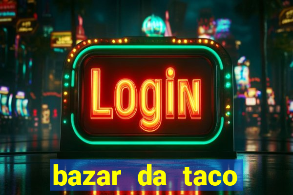 bazar da taco agendamento online